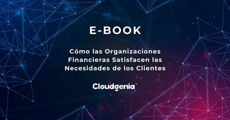 Cómo las Organizaciones Financieras Satisfacen las Necesidades de los Clientes
